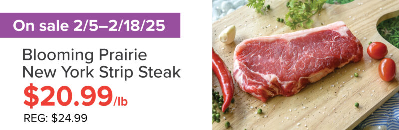 A sale graphic for Blooming Prairie New York Strip Steak on sale for $20.99/lb (reg. $24.99) from February 5 through February 18, 2025