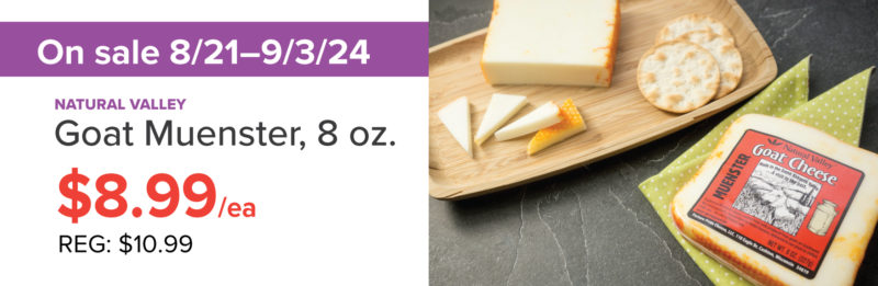 A sale graphic for Natural Valley Goat Muenster cheese, on sale for $8.99, reg. $10.99, from Aug. 21 through Sept. 3 2024