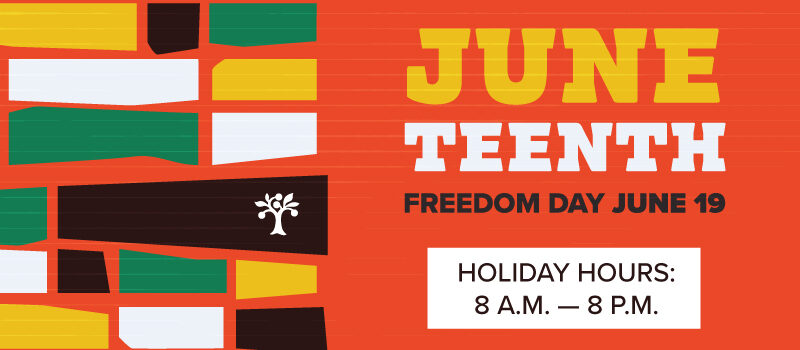 A graphic that says "Juneteenth, Freedom Day, June 19, Holiday Hours: 8 a.m. - 8 p.m."